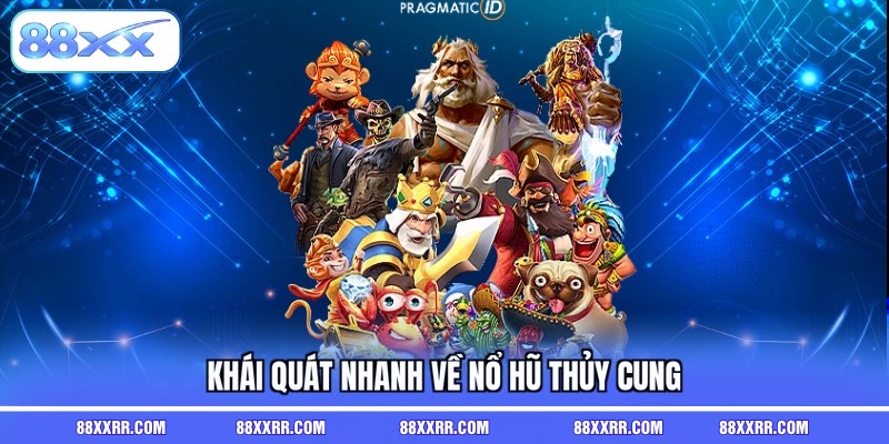 Khái quát nhanh về nổ hũ thủy cung